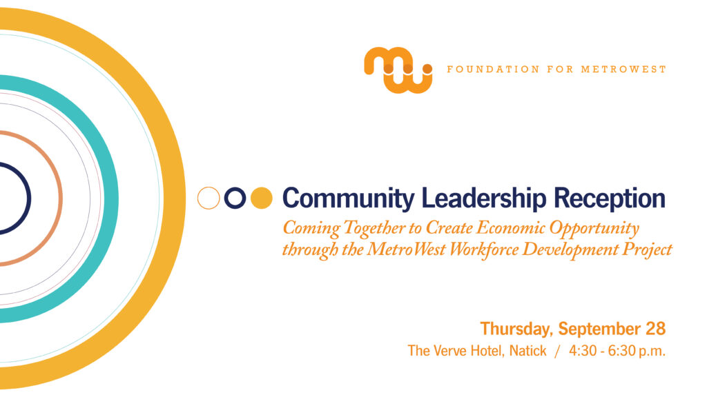 Community Leadership Reception - coming together to create economic opportunity through the MetroWest workforce development project. Thursday, September 28th at the Verve hotel in Natick from 4:30 to 6:30 pm.